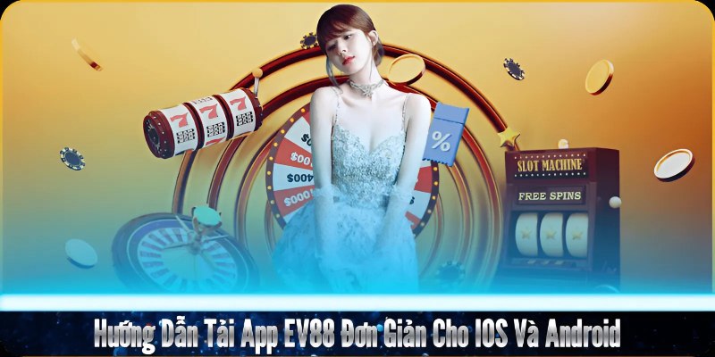 Hướng dẫn tải app EV88 trên iOS và Android